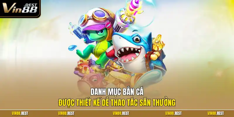 Danh mục bắn cá được thiết kế dễ thao tác săn thưởng