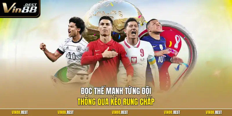 Đọc thế mạnh từng đội thông qua kèo rung chấp 