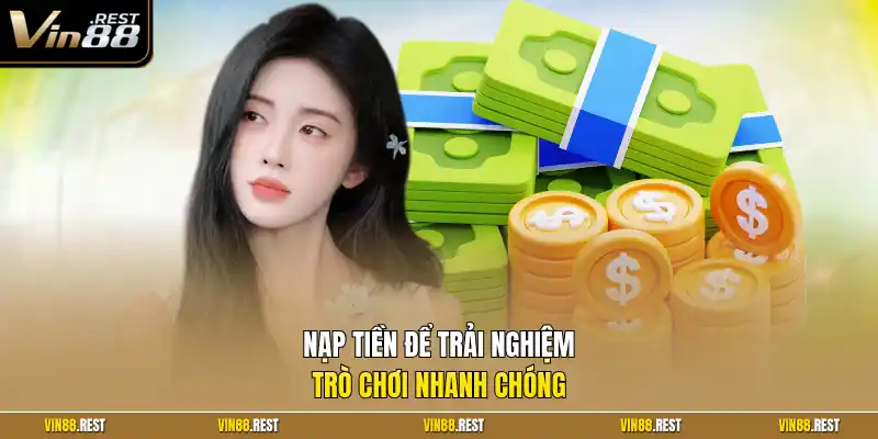 Nạp tiền để trải nghiệm trò chơi nhanh chóng