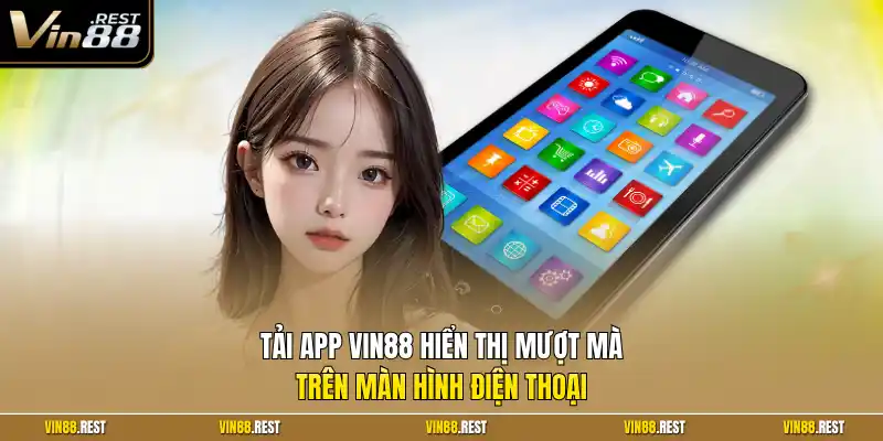 Tải app Vin88 hiển thị mượt mà trên màn hình điện thoại 